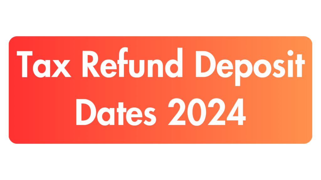 Tax Refund Deposit Dates 2024